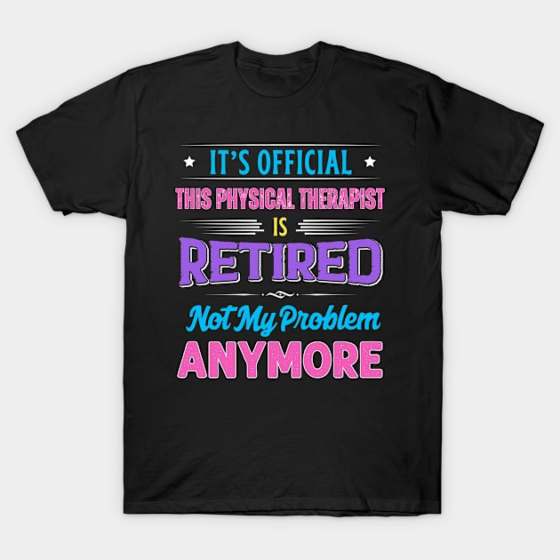 Physical Therapist Retirement Funny Retired Not My Problem Anymore T-Shirt by egcreations